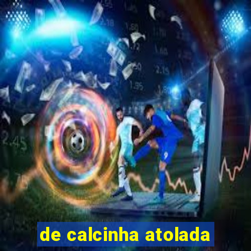 de calcinha atolada